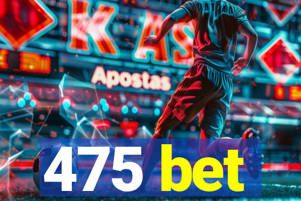 475 bet